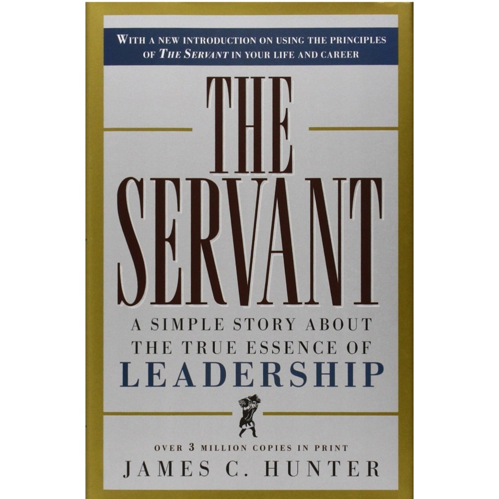 Servant : A Simple Story about the True Essence of Leadership by James C. Hunter